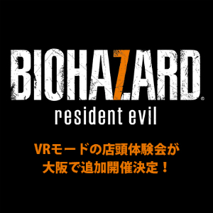 【PS VR】12月17日に大阪で｢バイオハザード7｣VRモードの店頭体験会の追加開催が決定！体験者にはノベルティもプレゼント